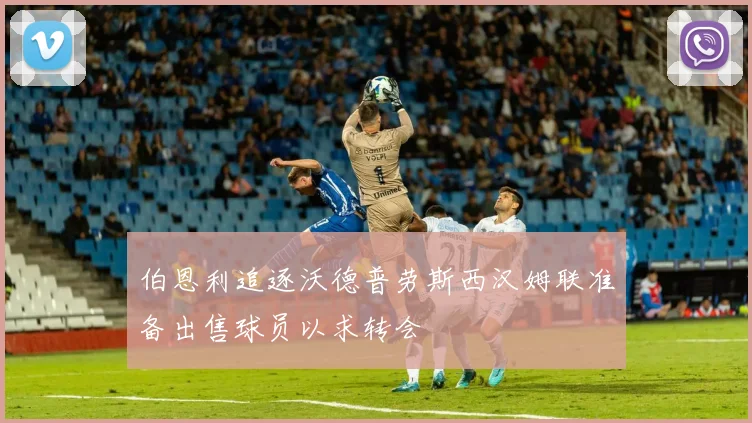 伯恩利追逐沃德普劳斯西汉姆联准备出售球员以求转会